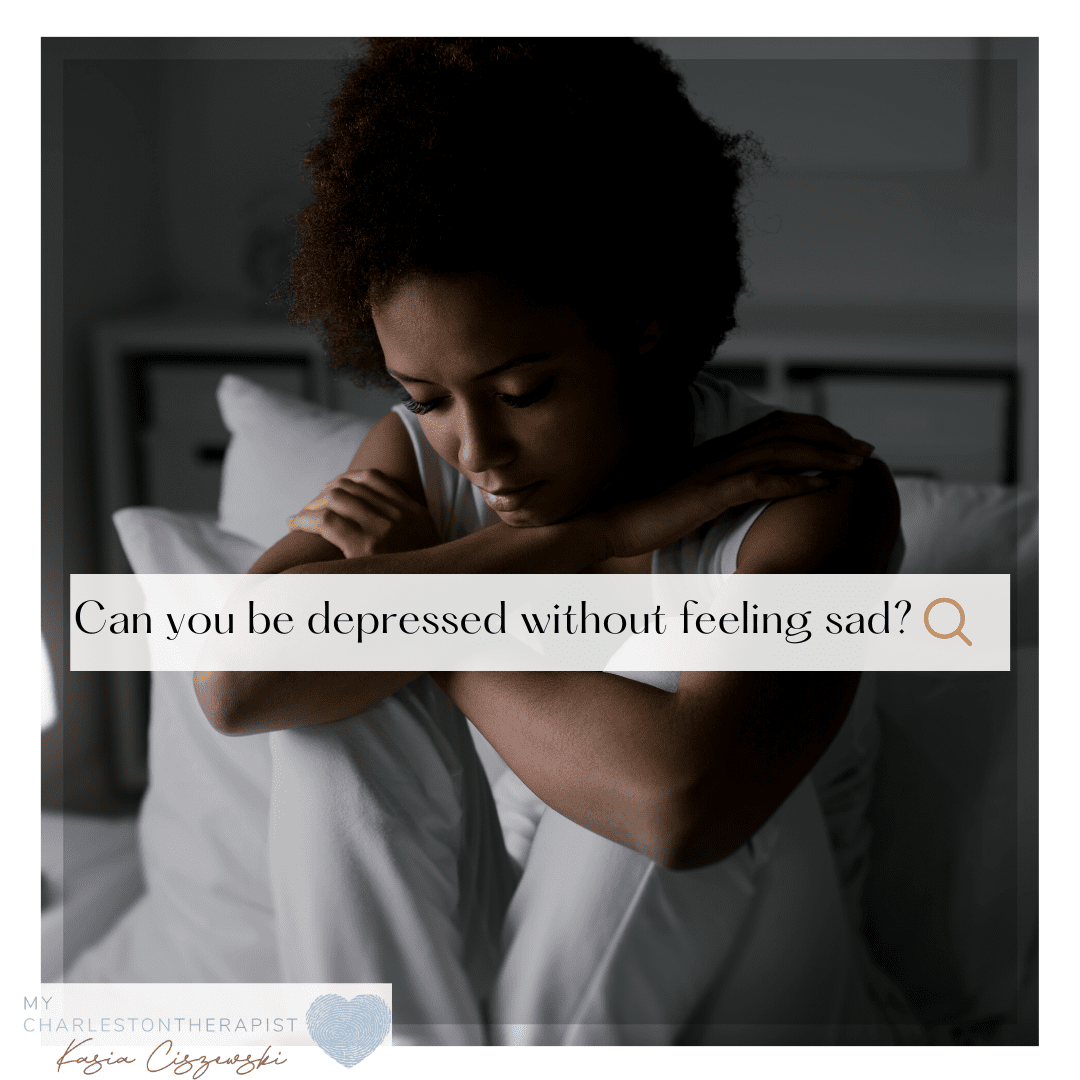 Can You Be Depressed Without Feeling Sad? - MyCharlestonTherapist